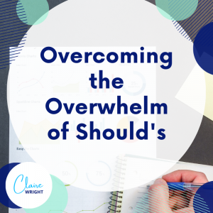Overcoming the Overwhelm of Shoulds